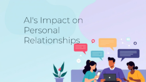 What is the Impact of AI on Personal Relationships?