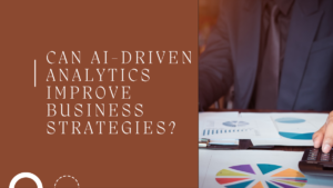 Can AI-Driven Analytics Improve Business Strategies?