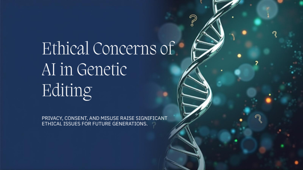 What Are the Ethical Concerns of AI in Genetic Editing?
