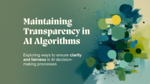 How Can Transparency Be Maintained in AI Algorithms?
